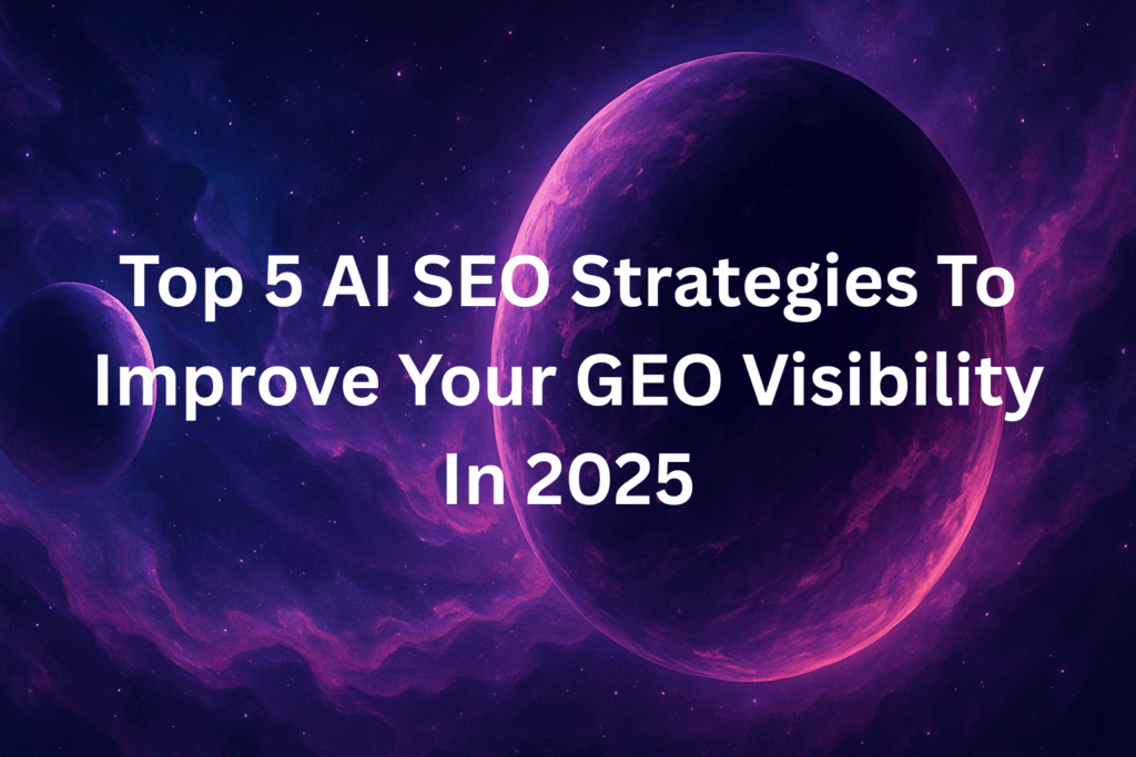 Top 5 AI SEO Strategies To Improve Your GEO Visibility In 2025